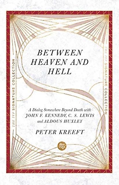 Between Heaven And Hell  A Dialog Somewhere Beyond Death With John F. Kennedy C. by Peter Kreeft Paperback