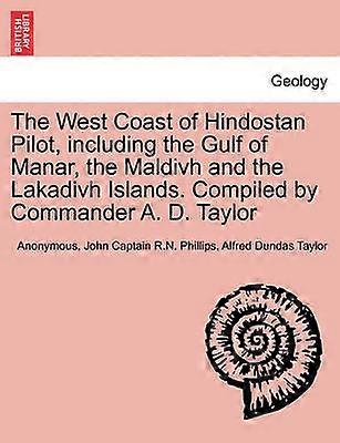 The West Coast of Hindostan Pilot including the Gulf of Manar the Maldivh and the Lakadivh Islands Compiled by Commander A D Taylor
