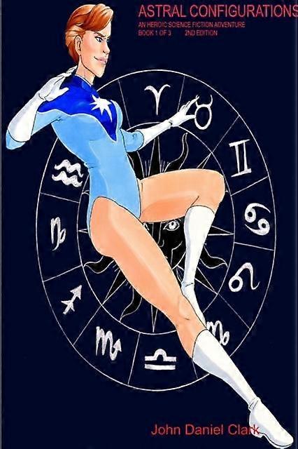 Astral Configurations  An Heroic Science Fiction Adventure by John Daniel Clark Paperback