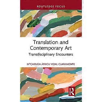 Translation And Contemporary Art Transdisciplinary Encounters - MCarmen frica Vidal Claramonte
