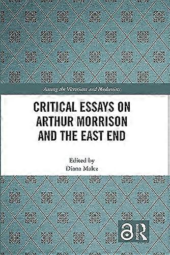 Critical Essays on Arthur Morrison and the East End