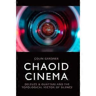 Chaoid Cinema Deleuze & Guattari and the Topological Vector of Silence