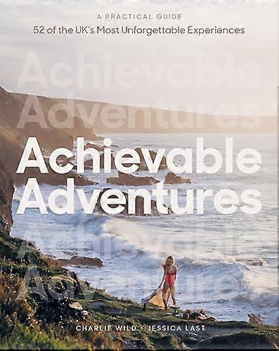 Achievable Adventures: A Practical Guide: 52 of the UKs Most Unforgettable Experiences