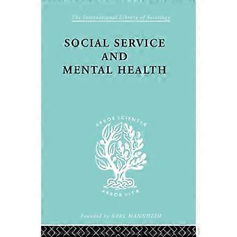Social Service and Mental Health: An Essay on Psychiatric Social Workers: 7 (International Library of Sociology)