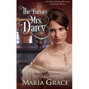 Die Zukunft Mrs. Darcy: Gute Grundsätze gegeben Band 2