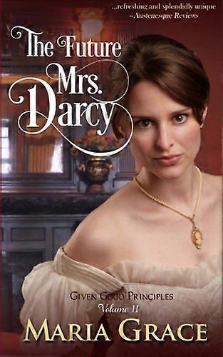 The Future Mrs. Darcy: Given Good Principles Volume 2