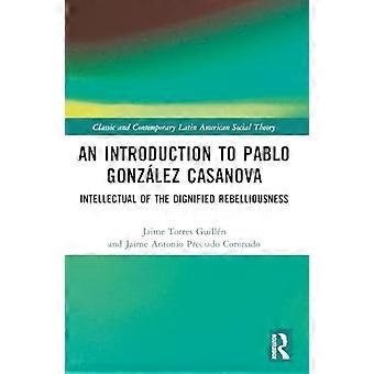 Eine Einführung zu Pablo González Casanova: Intellektueller der würdevollen Rebellion (Klassische und zeitgenössische lateinamerikanische Sozialtheorie)