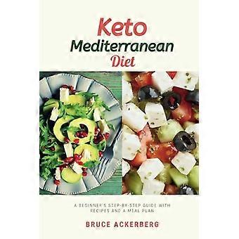 Keto-Mittelmeerdiät: eine Schritt-für-Schritt-Anleitung für Anfänger mit Rezepten und einem Speiseplan