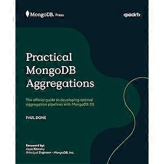 Agrégations MongoDB pratiques : le guide officiel pour développer des pipelines d’agrégation optimaux avec MongoDB 7.0