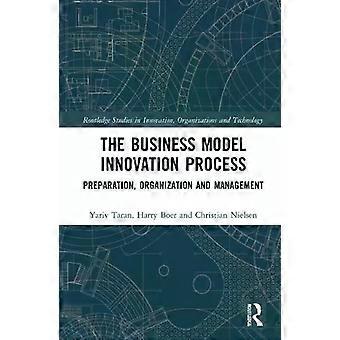 The Business Model Innovation Process Preparation Organization And Management - Yariv Taran