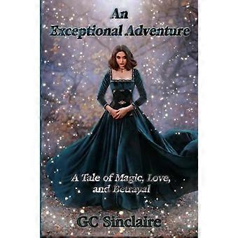 An exceptional adventure a tale of love, magic, and betrayal