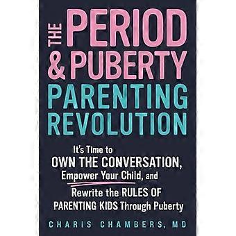 Period and Puberty Parenting Revolution : It's Time to Own the Conversation, Empower Your Child, and Rewrite the Rules of Parenting Kids Through Puber