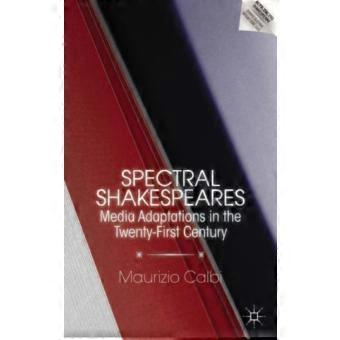 Spectral Shakespeares Media Adaptations In The Twenty-first Century