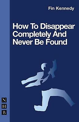 How To Disappear Completely And Never Be Found by Fin Kennedy Paperback