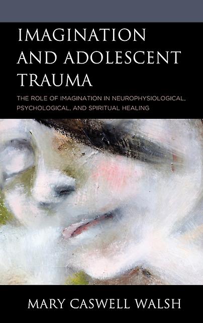 Imagination And Adolescent Trauma by Mary Caswell Walsh Paperback Book