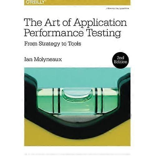 The Art of Application Performance Testing: From Strategy to Tools