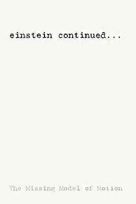 einstein continued The Missing Model of Motion