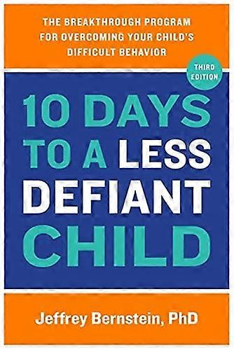 10 Days to a Less Defiant Child: The Breakthrough Program for Overcoming Your Childs Difficult Behavior