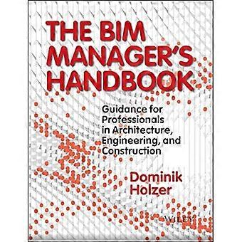 The BIM Managers Handbook Guidance for Professionals in Architecture Engineering and Construction