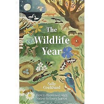 The Wildlife Year How to Reconnect with Nature Through the Seasons