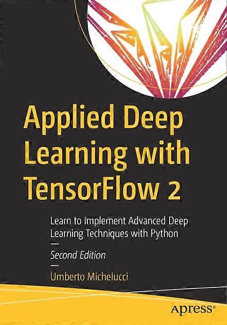 Applied Deep Learning With Tensorflow 2 Learn To Implement Advanced Deep Learnin - Umberto Michelucci