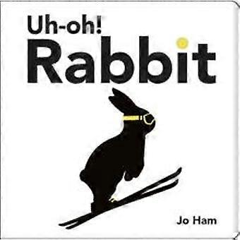 Uh-oh Rabbit A Funny Charming And Chic Board Book The Perfect Read-aloud F - Jo Ham