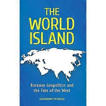 The World Island Eurasian Geopolitics and the Fate of the West