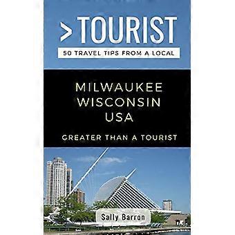 Größer als ein Tourist - Milwaukee Wisconsin USA: 50 Reisetipps von einem Einheimischen (Größer als ein Tourist Wisconsin)