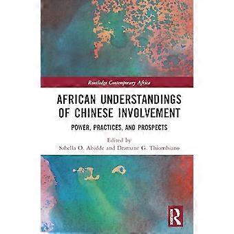 African Understandings of Chinese Involvement Power Practices and Prospects