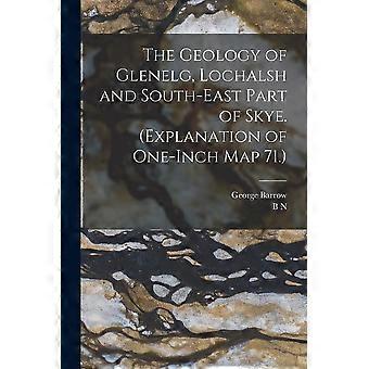 The geology of glenelg, lochalsh and south-east part of skye. explanation of one-inch map 71.