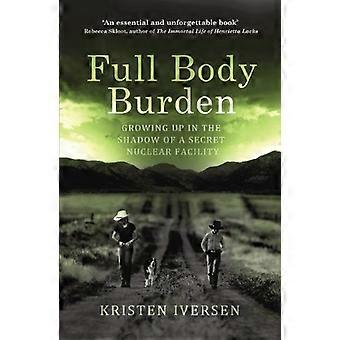 Full Body Burden Growing Up in the Shadow of a Secret Nuclear Facility