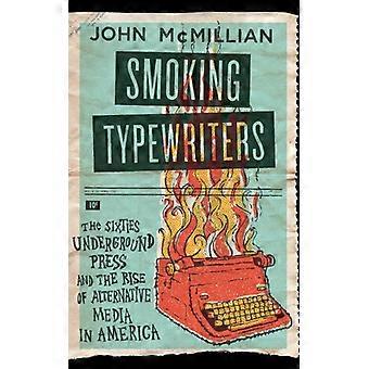 Máquinas de Escrever Fumantes: A Imprensa Underground dos Anos Sessenta e a Ascensão do Eu Alternativo - John McMillian - Capa Dura - Livro em Inglês - História