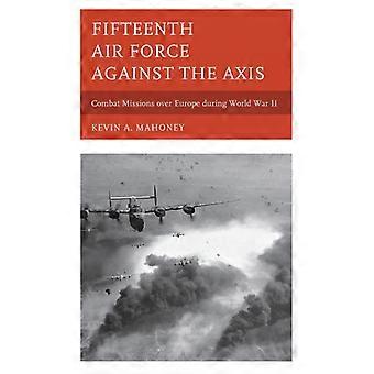 Fifteenth Air Force Against The Axis Combat Missions Over Europe During World Wa - Kevin A. Mahoney - Hardcover - English Book - History