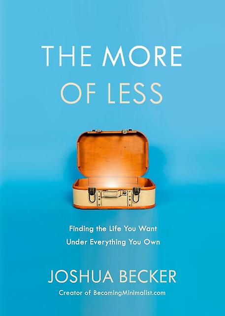 The More of Less Finding the Life you Want Under Everything you Own by Joshua Becker