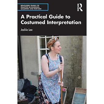 A Practical Guide To Costumed Interpretation - Jackie Lee