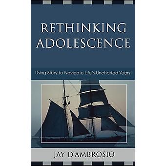 Rethinking Adolescence Using Story To Navigate Life's Uncharted Years - Jay D' Ambrosio