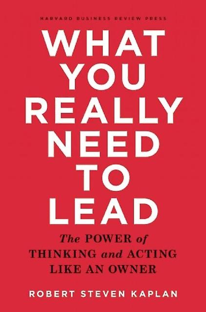 What You Really Need To Lead by Robert S. Kaplan Hardback Book
