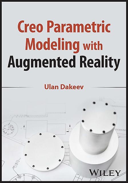 Creo Parametric Modeling With Augmented Reality - Dakeev, Ulan - Manufacturing industries - John Wiley & Sons Inc - Paperback