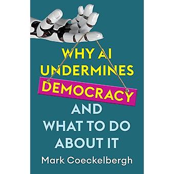 Miksi tekoäly heikentää demokratiaa ja mitä asialle voi tehdä - Mark Coeckelbergh