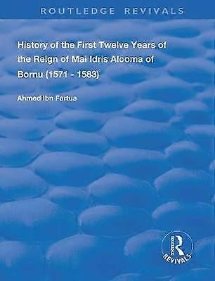History of the First Twelve Years of the Reign of Mai Idris Alooma of Bornu (1571-1583)