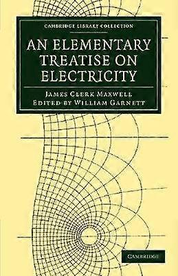 An Elementary Treatise on Electricity Cambridge Library Collection  Physical Sciences
