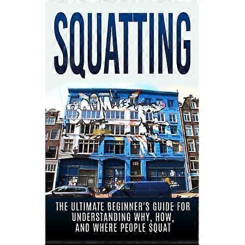 Squatting: The Ultimate Beginner's Guide for Understanding Why, How, and Where People Squat