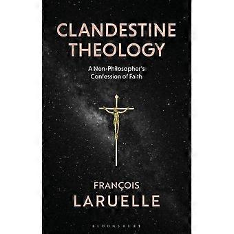 Teologia Clandestina: Uma Confissão de Fé de um Não-Filósofo - François Laruelle