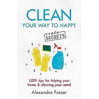 Clean Your Way to Happy 1 001 tips for tidying your home and clearing your mind