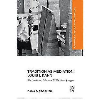 Traditie als bemiddeling: Louis I. Kahn: Het Dominicaanse moederhuis &De Hurva Synagoge