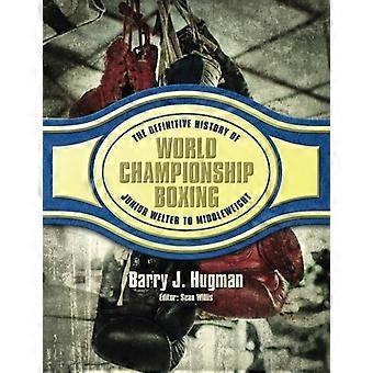 La historia definitiva del campeonato mundial de boxeo: welter junior a peso mediano