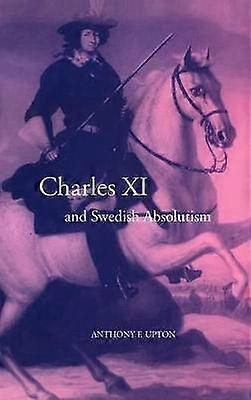 Charles XI and Swedish Absolutism 1660 1697