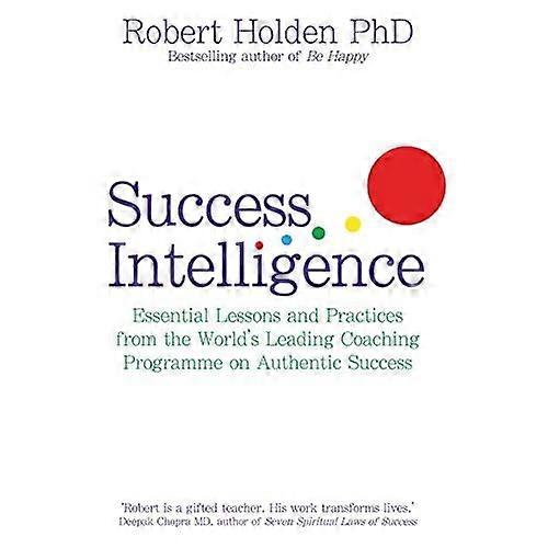 Success Intelligence: Essential Lessons and Practices from the World's leading Coaching Programme on Authentic Success