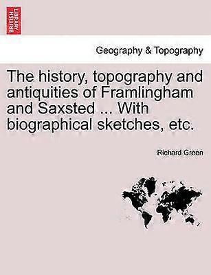 The history topography and antiquities of Framlingham and Saxsted  With biographical sketches etcVOLI