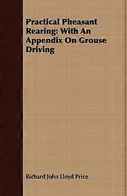 Practical Pheasant Rearing With An Appendix On Grouse Driving